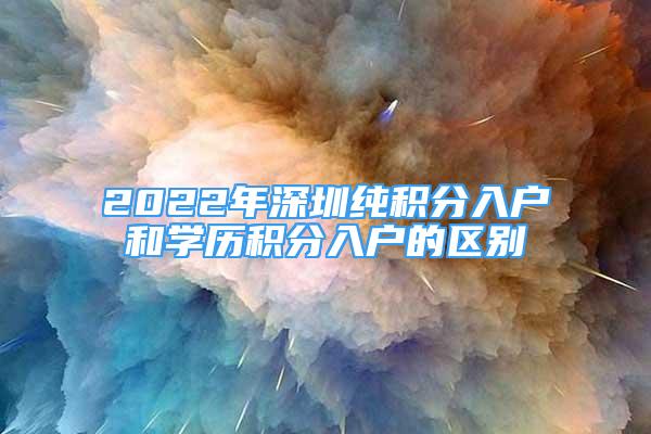2022年深圳纯积分入户和学历积分入户的区别