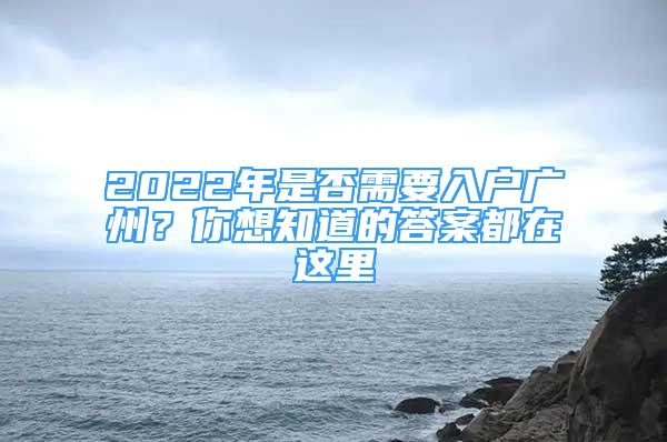 2022年是否需要入户广州？你想知道的答案都在这里