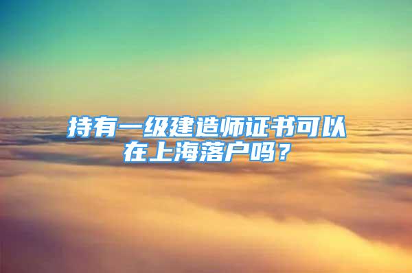 持有一级建造师证书可以在上海落户吗？