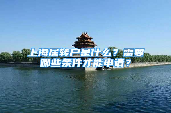 上海居转户是什么？需要哪些条件才能申请？