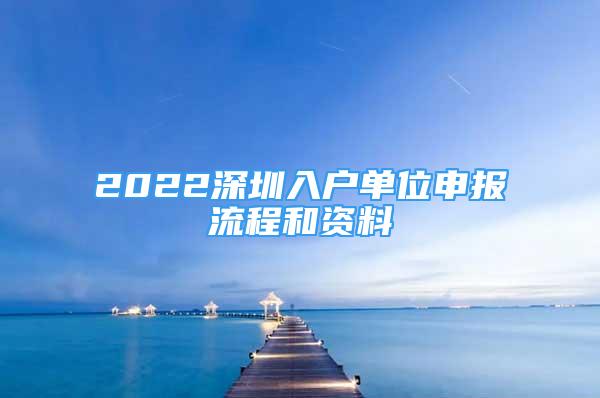 2022深圳入户单位申报流程和资料