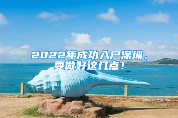 2022年成功入户深圳，要做好这几点！