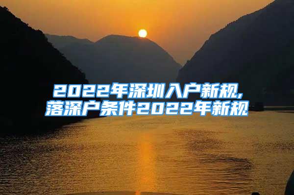 2022年深圳入户新规,落深户条件2022年新规