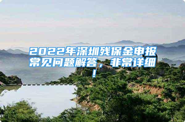 2022年深圳残保金申报常见问题解答，非常详细！