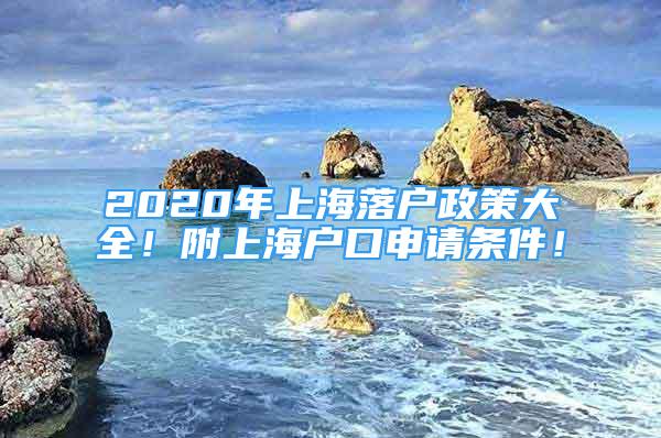 2020年上海落户政策大全！附上海户口申请条件！