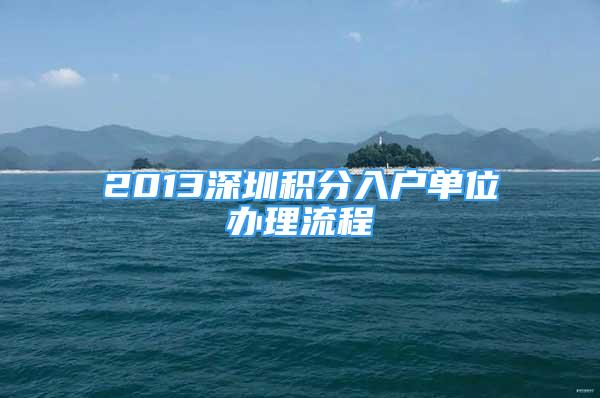 2013深圳积分入户单位办理流程