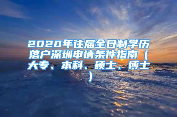 2020年往届全日制学历落户深圳申请条件指南（大专、本科、硕士、博士）