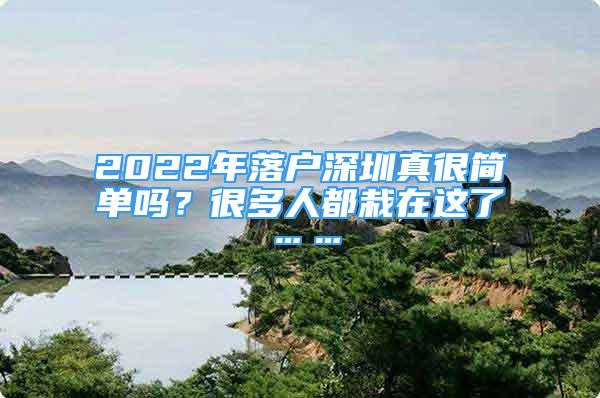 2022年落户深圳真很简单吗？很多人都栽在这了……