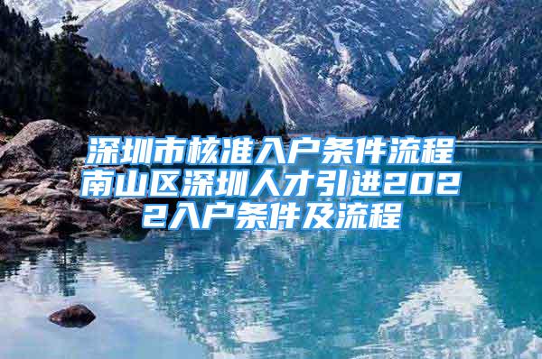 深圳市核准入户条件流程南山区深圳人才引进2022入户条件及流程