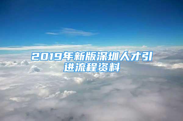 2019年新版深圳人才引进流程资料