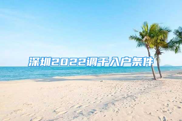 深圳2022调干入户条件