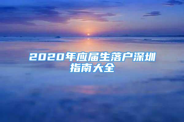 2020年应届生落户深圳指南大全