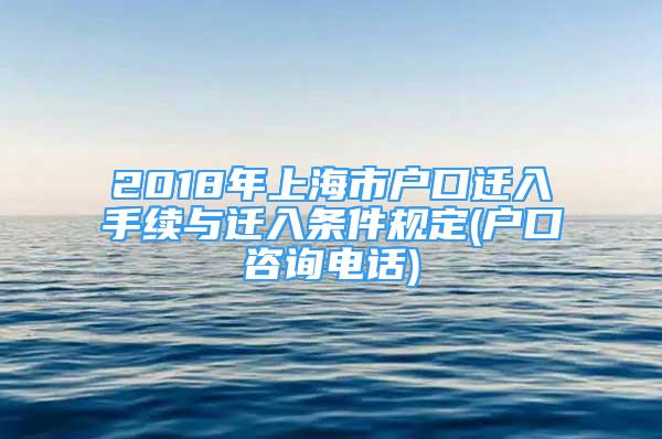 2018年上海市户口迁入手续与迁入条件规定(户口咨询电话)