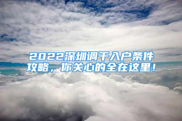 2022深圳调干入户条件攻略，你关心的全在这里！