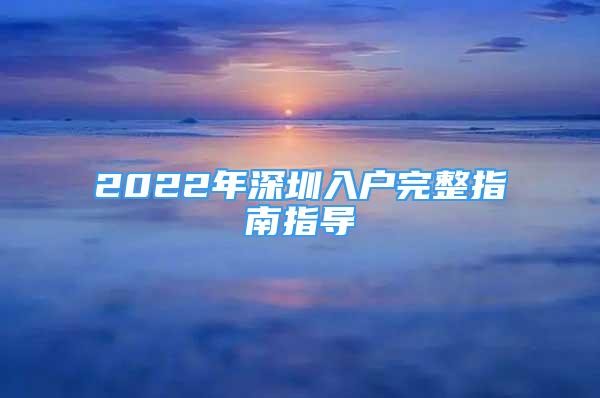 2022年深圳入户完整指南指导