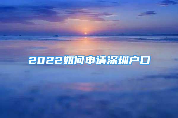 2022如何申请深圳户口