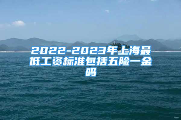 2022-2023年上海最低工资标准包括五险一金吗