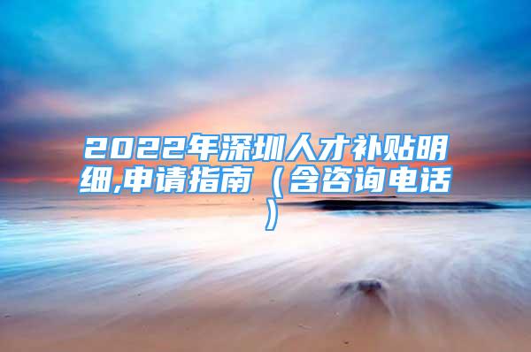 2022年深圳人才补贴明细,申请指南（含咨询电话）
