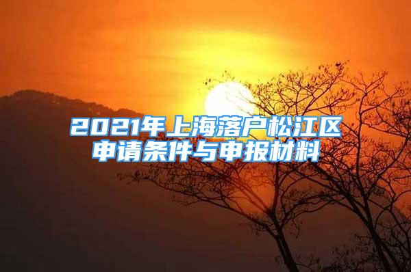 2021年上海落户松江区申请条件与申报材料