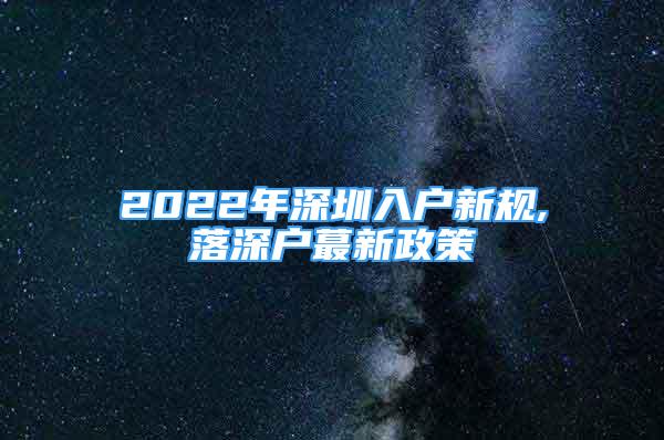 2022年深圳入户新规,落深户蕞新政策