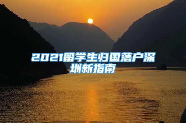 2021留学生归国落户深圳新指南