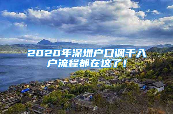 2020年深圳户口调干入户流程都在这了！
