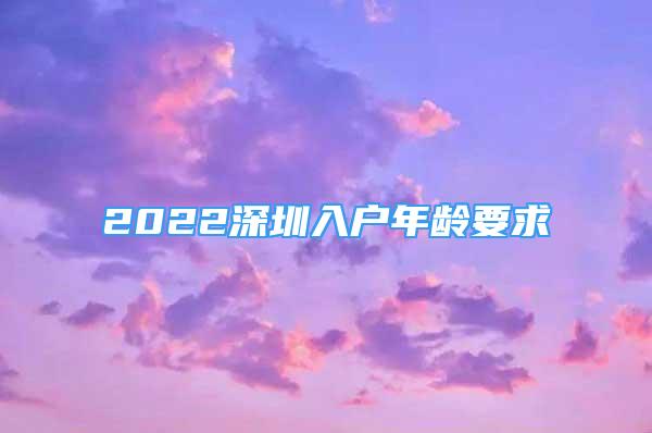 2022深圳入户年龄要求