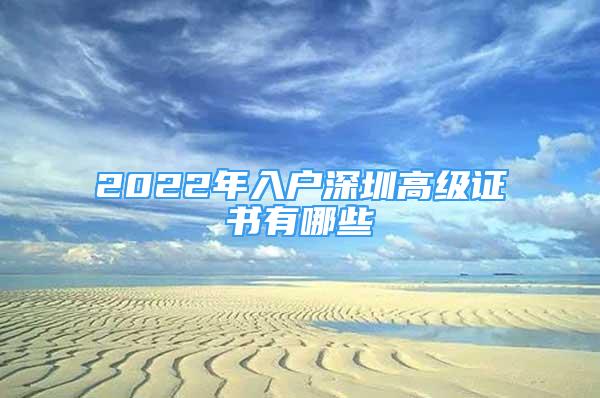 2022年入户深圳高级证书有哪些