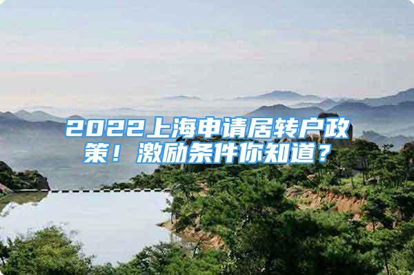 2022上海申请居转户政策！激励条件你知道？