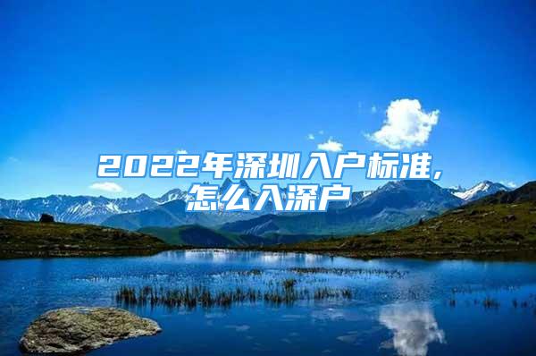 2022年深圳入户标准,怎么入深户