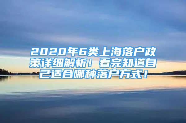 2020年6类上海落户政策详细解析！看完知道自己适合哪种落户方式！
