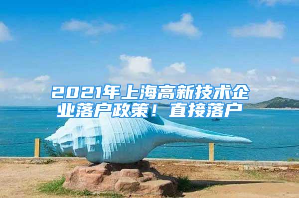 2021年上海高新技术企业落户政策！直接落户