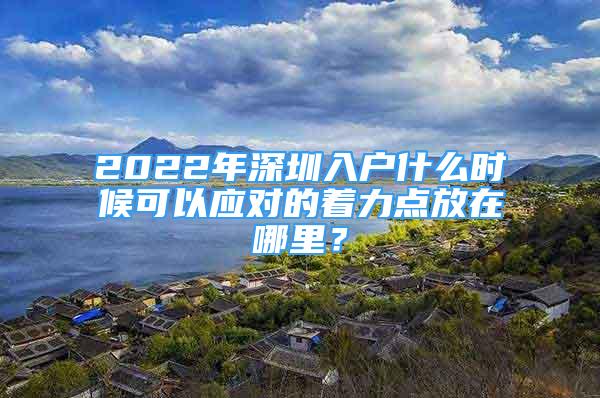 2022年深圳入户什么时候可以应对的着力点放在哪里？