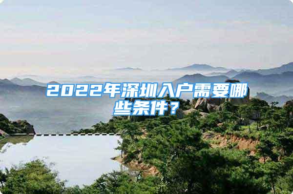 2022年深圳入户需要哪些条件？