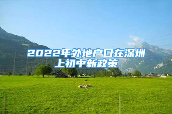 2022年外地户口在深圳上初中新政策