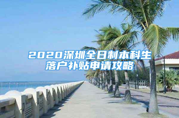 2020深圳全日制本科生落户补贴申请攻略