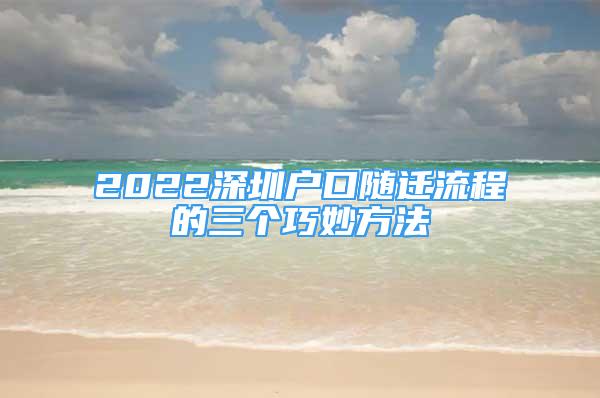 2022深圳户口随迁流程的三个巧妙方法