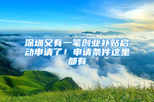 深圳又有一笔创业补贴启动申请了！申请条件这里都有