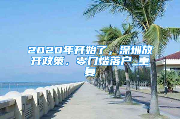 2020年开始了，深圳放开政策，零门槛落户_重复