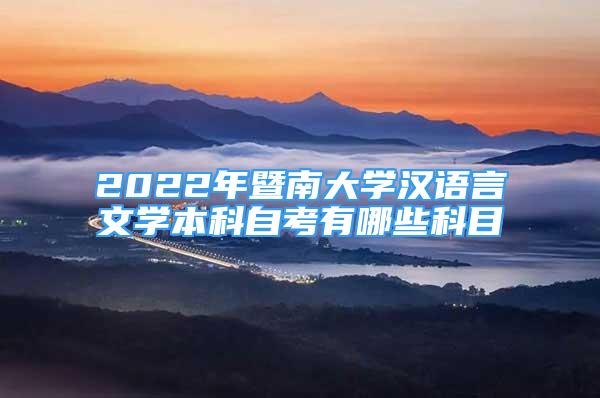 2022年暨南大学汉语言文学本科自考有哪些科目