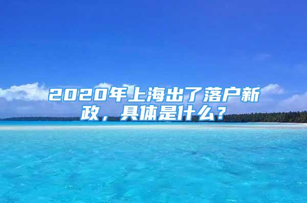 2020年上海出了落户新政，具体是什么？