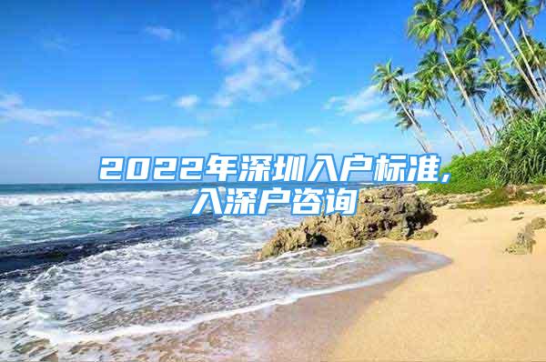 2022年深圳入户标准,入深户咨询