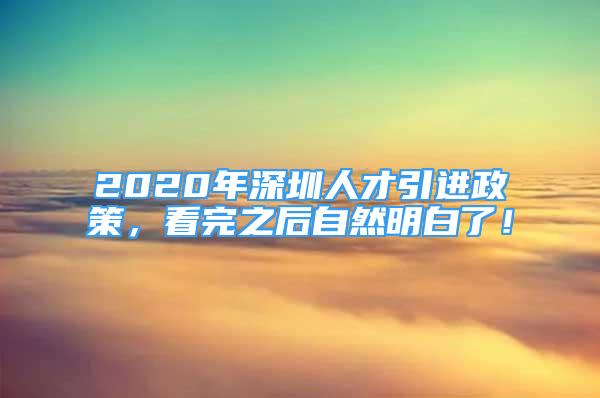 2020年深圳人才引进政策，看完之后自然明白了！