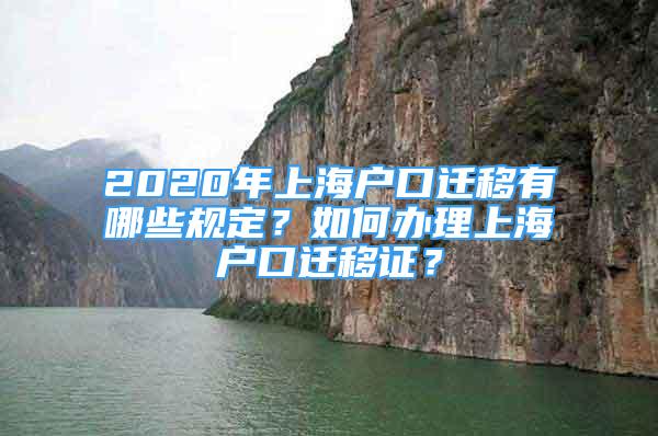 2020年上海户口迁移有哪些规定？如何办理上海户口迁移证？