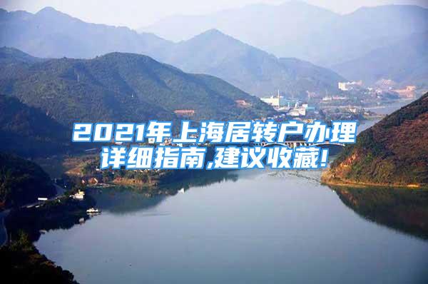 2021年上海居转户办理详细指南,建议收藏!