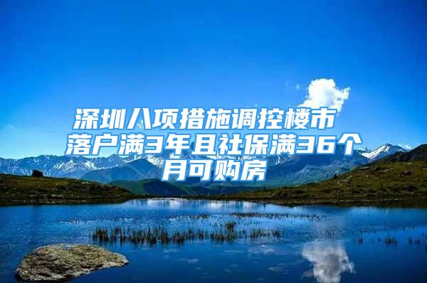 深圳八项措施调控楼市 落户满3年且社保满36个月可购房