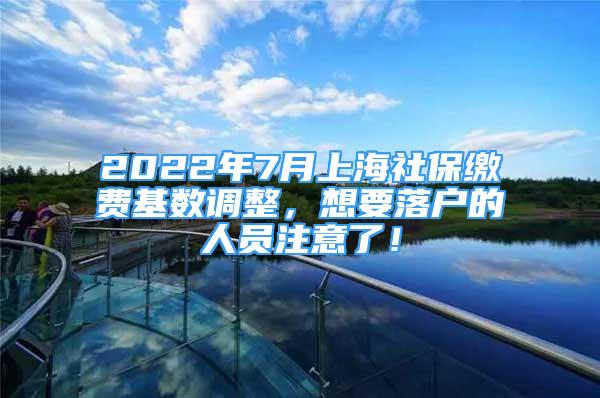2022年7月上海社保缴费基数调整，想要落户的人员注意了！