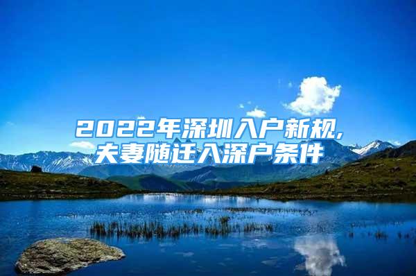 2022年深圳入户新规,夫妻随迁入深户条件