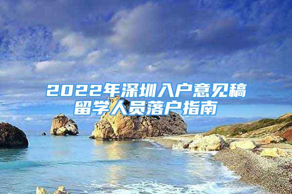 2022年深圳入户意见稿留学人员落户指南