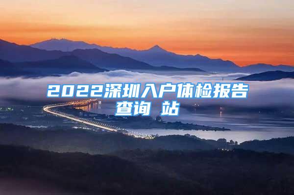 2022深圳入户体检报告查询網站